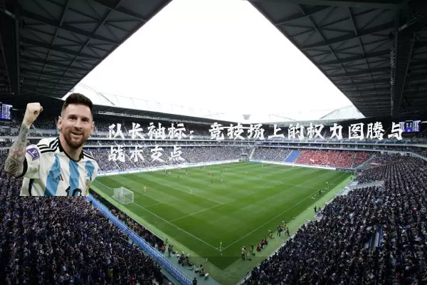 队长袖标:竞技场上的权力图腾与战术支点